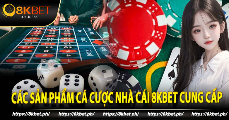 Các sản phẩm cá cược nhà cái 8kbet cung cấp